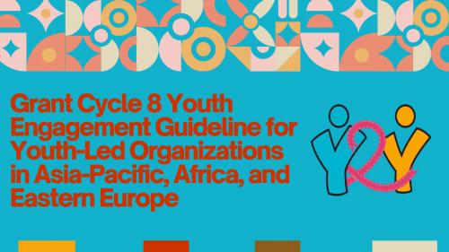 Grant Cycle 8 Youth Engagement Guideline for Youth-Led Organizations in Asia-Pacific, Africa, and Eastern Europe